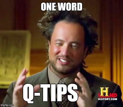 Ancient Aliens Meme | ONE WORD Q-TIPS | image tagged in memes,ancient aliens | made w/ Imgflip meme maker