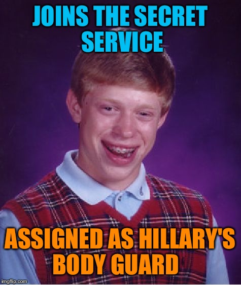 Bad Luck Brian Meme | JOINS THE SECRET SERVICE ASSIGNED AS HILLARY'S BODY GUARD | image tagged in memes,bad luck brian | made w/ Imgflip meme maker
