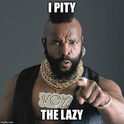 Mr T Pity The Fool | I PITY; THE LAZY | image tagged in memes,mr t pity the fool | made w/ Imgflip meme maker