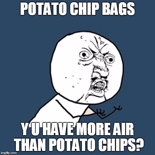 Y U No Meme | POTATO CHIP BAGS; Y U HAVE MORE AIR THAN POTATO CHIPS? | image tagged in memes,y u no | made w/ Imgflip meme maker