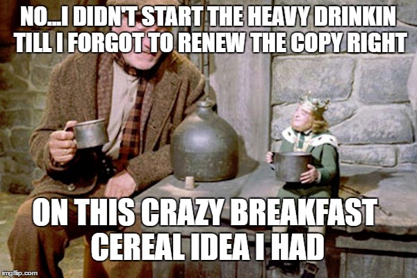 leprichan | NO...I DIDN'T START THE HEAVY DRINKIN TILL I FORGOT TO RENEW THE COPY RIGHT; ON THIS CRAZY BREAKFAST CEREAL IDEA I HAD | image tagged in leprechaun,pot of gold | made w/ Imgflip meme maker