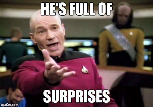 Picard Wtf Meme | HE'S FULL OF SURPRISES | image tagged in memes,picard wtf | made w/ Imgflip meme maker