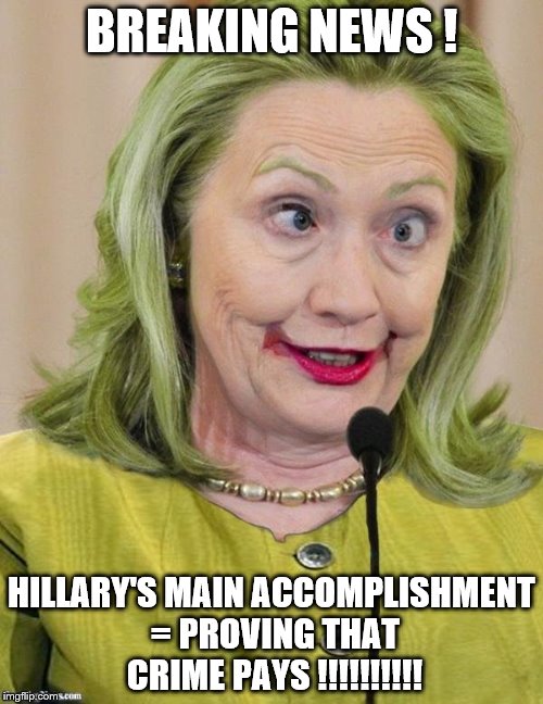 Hillary Clinton Cross Eyed | BREAKING NEWS ! HILLARY'S MAIN ACCOMPLISHMENT = PROVING THAT CRIME PAYS !!!!!!!!!! | image tagged in hillary clinton cross eyed | made w/ Imgflip meme maker