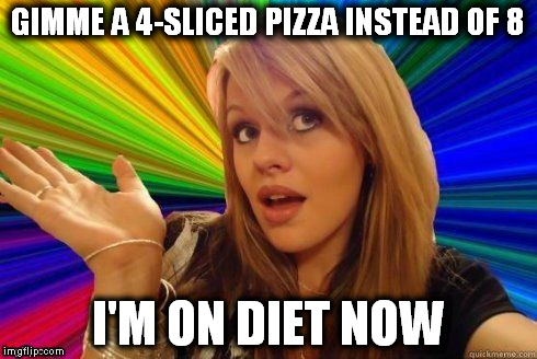 Dumb Blonde Meme | GIMME A 4-SLICED PIZZA INSTEAD OF 8; I'M ON DIET NOW | image tagged in dumb blonde | made w/ Imgflip meme maker