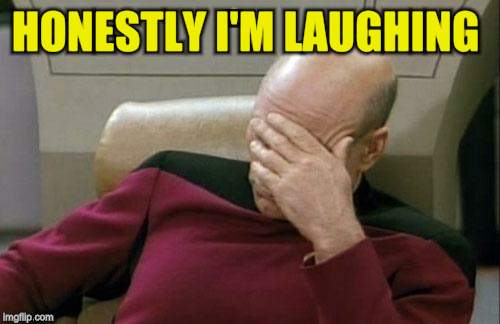 Captain Picard Facepalm Meme | HONESTLY I'M LAUGHING | image tagged in memes,captain picard facepalm | made w/ Imgflip meme maker