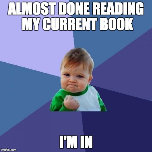Success Kid Meme | ALMOST DONE READING MY CURRENT BOOK; I'M IN | image tagged in memes,success kid | made w/ Imgflip meme maker