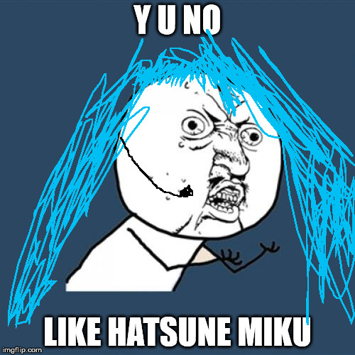 Y U No Meme | Y U NO; LIKE HATSUNE MIKU | image tagged in memes,y u no | made w/ Imgflip meme maker