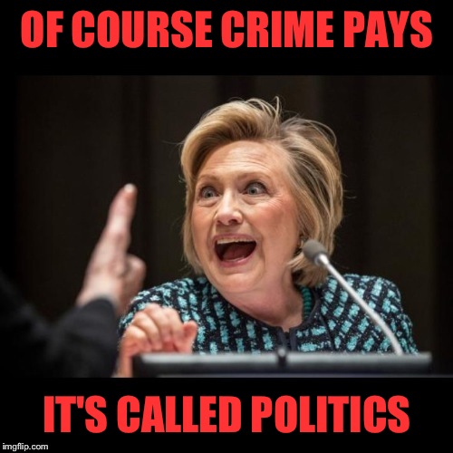 OF COURSE CRIME PAYS IT'S CALLED POLITICS | made w/ Imgflip meme maker
