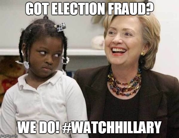 Hillary Clinton  | GOT ELECTION FRAUD? WE DO! #WATCHHILLARY | image tagged in hillary clinton,hillary,bernie or hillary,vote bernie sanders,bernie or bust,wtf hillary | made w/ Imgflip meme maker