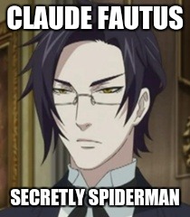Claude Faustus | CLAUDE FAUTUS; SECRETLY SPIDERMAN | image tagged in claude faustus | made w/ Imgflip meme maker