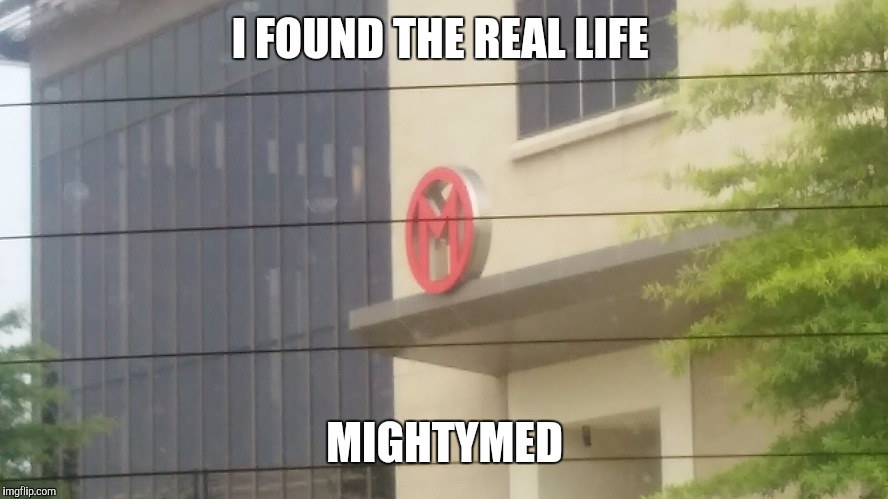 I knew it was real | I FOUND THE REAL LIFE; MIGHTYMED | image tagged in memes | made w/ Imgflip meme maker