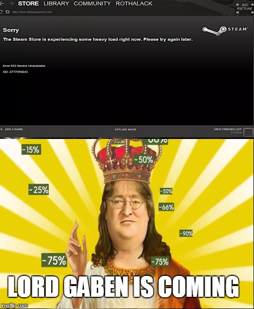 He's Coming  | LORD GABEN IS COMING | image tagged in lord gaben,steam | made w/ Imgflip meme maker