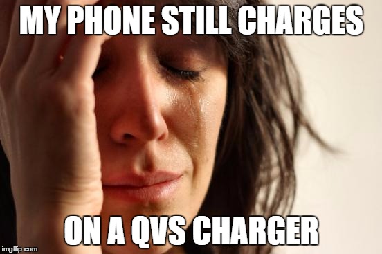 First World Problems | MY PHONE STILL CHARGES; ON A QVS CHARGER | image tagged in memes,first world problems | made w/ Imgflip meme maker