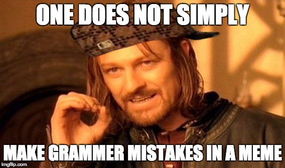 ONE DOES NOT SIMPLY MAKE GRAMMER MISTAKES IN A MEME | image tagged in memes,one does not simply,scumbag | made w/ Imgflip meme maker