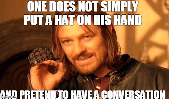 One Does Not Simply Meme | ONE DOES NOT SIMPLY PUT A HAT ON HIS HAND; AND PRETEND TO HAVE A CONVERSATION | image tagged in memes,one does not simply,scumbag | made w/ Imgflip meme maker