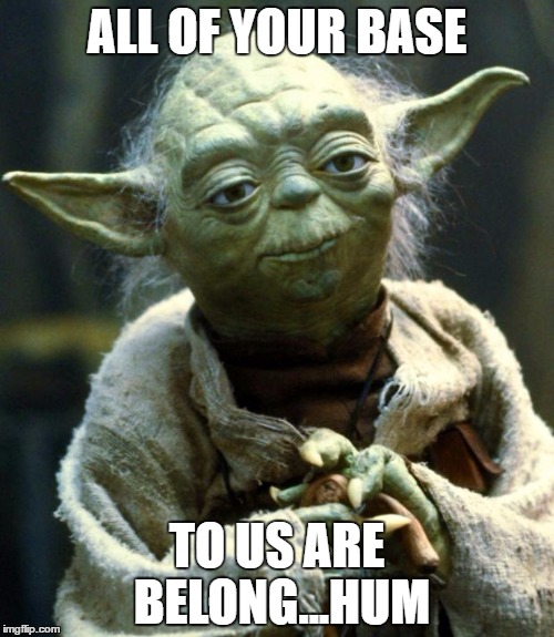yoda old school video game meme. | ALL OF YOUR BASE; TO US ARE BELONG...HUM | image tagged in memes,star wars yoda,all of your base are belong to us | made w/ Imgflip meme maker
