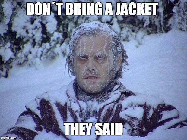 Jack Nicholson The Shining Snow | DON´T BRING A JACKET; THEY SAID | image tagged in memes,jack nicholson the shining snow | made w/ Imgflip meme maker
