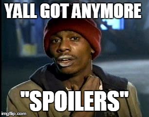 Y'all Got Any More Of That | YALL GOT ANYMORE; "SPOILERS" | image tagged in memes,yall got any more of | made w/ Imgflip meme maker