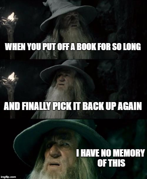 Confused Gandalf Meme | WHEN YOU PUT OFF A BOOK FOR SO LONG; AND FINALLY PICK IT BACK UP AGAIN; I HAVE NO MEMORY OF THIS | image tagged in memes,confused gandalf | made w/ Imgflip meme maker