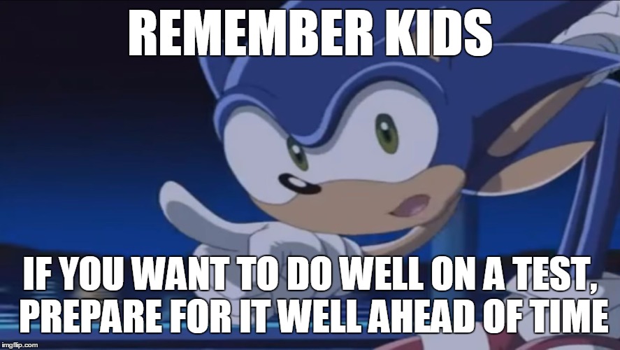 Kids, Don't - Sonic X | REMEMBER KIDS IF YOU WANT TO DO WELL ON A TEST, PREPARE FOR IT WELL AHEAD OF TIME | image tagged in kids don't - sonic x | made w/ Imgflip meme maker