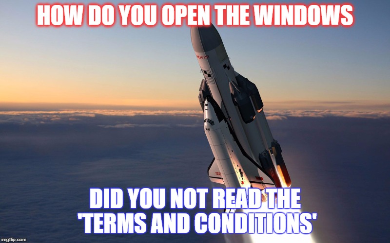 Nobody reads terms and conditions | HOW DO YOU OPEN THE WINDOWS; DID YOU NOT READ THE 'TERMS AND CONDITIONS' | image tagged in terms and conditions | made w/ Imgflip meme maker