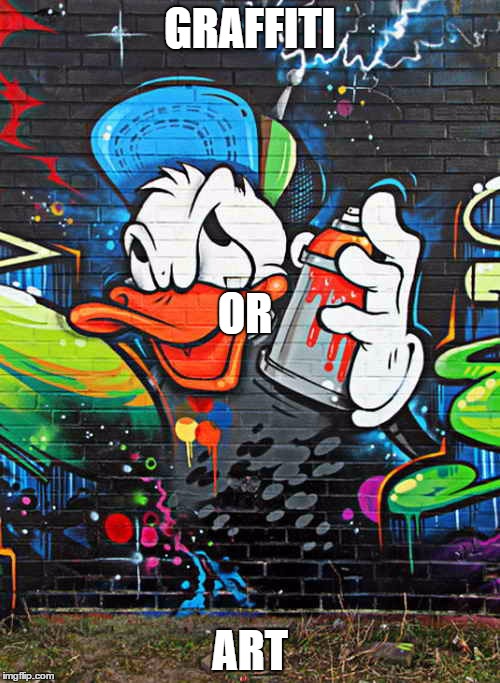 Graffiti | GRAFFITI; OR; ART | image tagged in graffiti,daffy duck,daffy,donald,memes | made w/ Imgflip meme maker