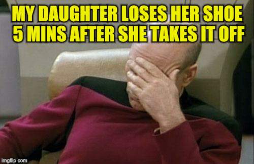 Captain Picard Facepalm Meme | MY DAUGHTER LOSES HER SHOE 5 MINS AFTER SHE TAKES IT OFF | image tagged in memes,captain picard facepalm | made w/ Imgflip meme maker
