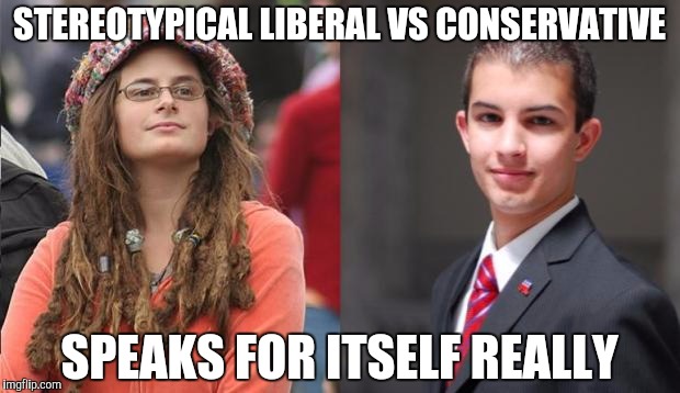 Liberal vs Conservative | STEREOTYPICAL LIBERAL VS CONSERVATIVE; SPEAKS FOR ITSELF REALLY | image tagged in liberal vs conservative,college liberal,liberal,conservative | made w/ Imgflip meme maker