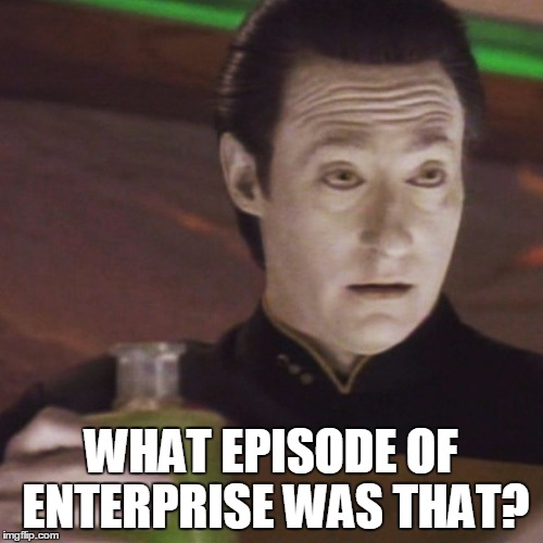 it is green | WHAT EPISODE OF ENTERPRISE WAS THAT? | image tagged in it is green | made w/ Imgflip meme maker