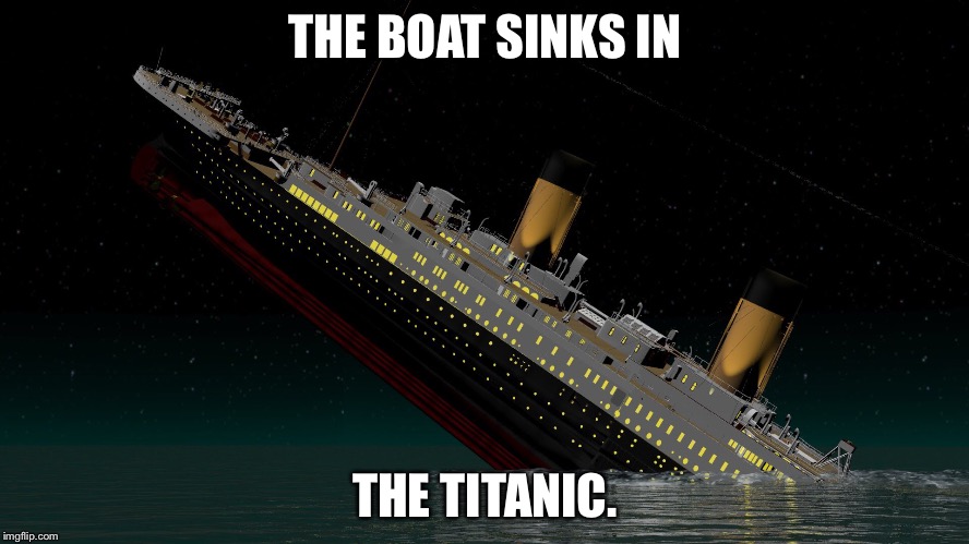 THE BOAT SINKS IN THE TITANIC. | made w/ Imgflip meme maker