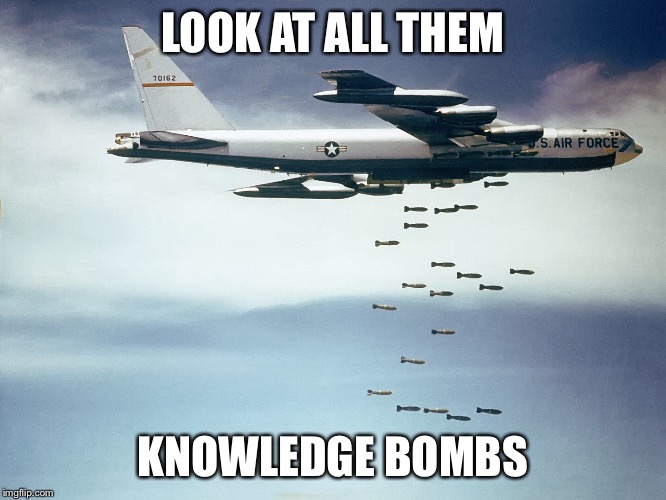 LOOK AT ALL THEM; KNOWLEDGE BOMBS | made w/ Imgflip meme maker