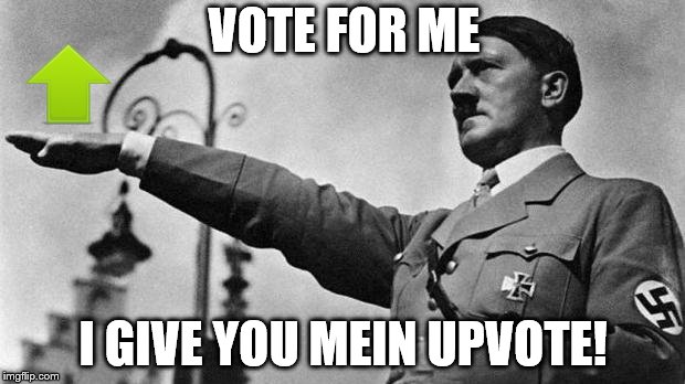 VOTE FOR ME I GIVE YOU MEIN UPVOTE! | made w/ Imgflip meme maker