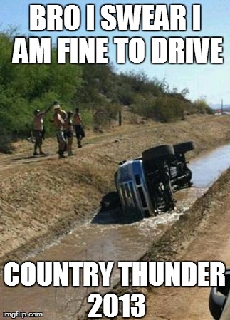 BRO I SWEAR I AM FINE TO DRIVE COUNTRY THUNDER 2013 | made w/ Imgflip meme maker