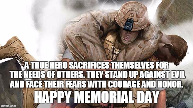 Captain America Memorial Day |  A TRUE HERO SACRIFICES THEMSELVES FOR THE NEEDS OF OTHERS. THEY STAND UP AGAINST EVIL AND FACE THEIR FEARS WITH COURAGE AND HONOR. HAPPY MEMORIAL DAY | image tagged in memorial day,captain america,soldier,hero,heroism,true hero | made w/ Imgflip meme maker