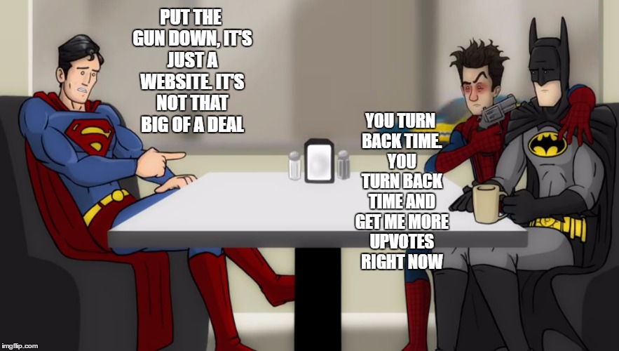 Desperate Spiderman | YOU TURN BACK TIME. YOU TURN BACK TIME AND GET ME MORE UPVOTES RIGHT NOW; PUT THE GUN DOWN, IT'S JUST A WEBSITE. IT'S NOT THAT BIG OF A DEAL | image tagged in memes | made w/ Imgflip meme maker