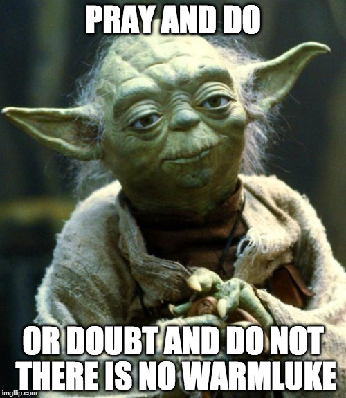 Star Wars Yoda Meme | PRAY AND DO; OR DOUBT AND DO NOT THERE IS NO WARMLUKE | image tagged in memes,star wars yoda | made w/ Imgflip meme maker
