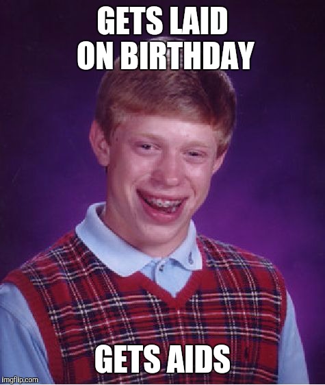 Bad Luck Brian | GETS LAID ON BIRTHDAY; GETS AIDS | image tagged in memes,bad luck brian | made w/ Imgflip meme maker