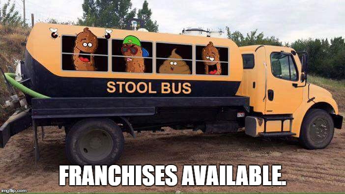 Stool Franchises | FRANCHISES AVAILABLE. | image tagged in memes,poop,truck | made w/ Imgflip meme maker