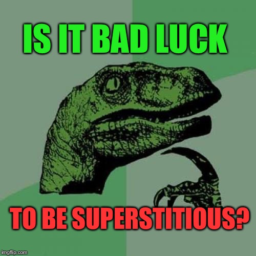 Philosoraptor Meme | IS IT BAD LUCK; TO BE SUPERSTITIOUS? | image tagged in memes,philosoraptor | made w/ Imgflip meme maker