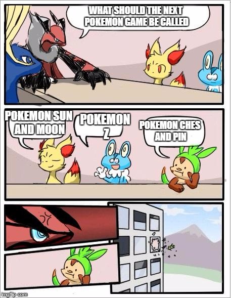 Pokemon board meeting | WHAT SHOULD THE NEXT POKEMON GAME BE CALLED; POKEMON SUN AND MOON; POKEMON Z; POKEMON CHES AND PIN | image tagged in pokemon board meeting | made w/ Imgflip meme maker