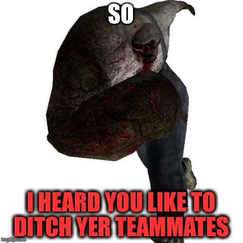 He is watchin | SO; I HEARD YOU LIKE TO DITCH YER TEAMMATES | image tagged in l4d2,karma charger,much tagz | made w/ Imgflip meme maker