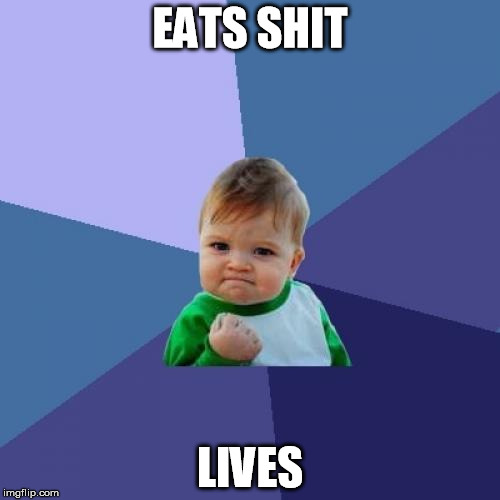 Success Kid | EATS SHIT; LIVES | image tagged in memes,success kid | made w/ Imgflip meme maker