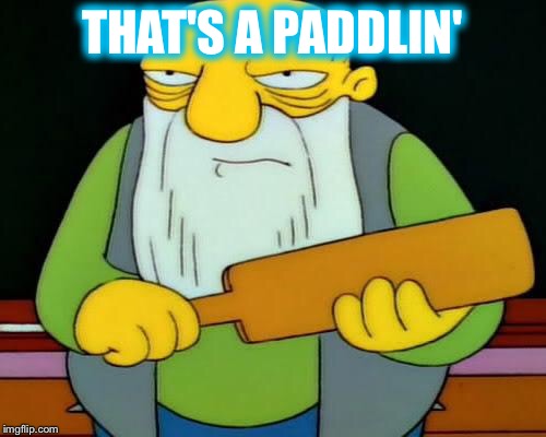 Jasper Paddlin' | THAT'S A PADDLIN' | image tagged in jasper paddlin' | made w/ Imgflip meme maker