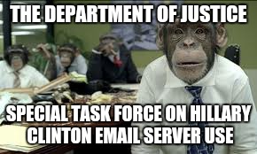 THE DEPARTMENT OF JUSTICE SPECIAL TASK FORCE ON HILLARY CLINTON EMAIL SERVER USE | made w/ Imgflip meme maker