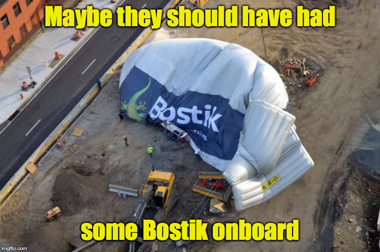 Irony of the day | Maybe they should have had; some Bostik onboard | image tagged in leaking blimp,bostik | made w/ Imgflip meme maker