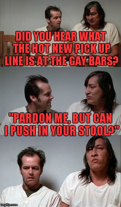 So old that it's new again. | DID YOU HEAR WHAT THE HOT NEW PICK UP LINE IS AT THE GAY BARS? "PARDON ME, BUT CAN I PUSH IN YOUR STOOL?" | image tagged in bad joke jack 3 panel | made w/ Imgflip meme maker