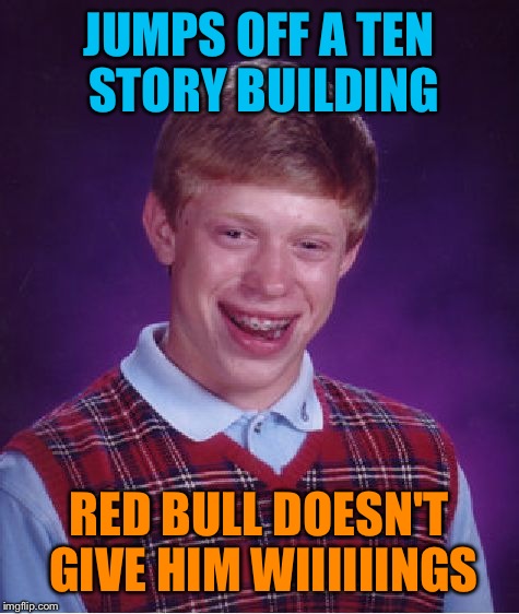 Bad Luck Brian Meme | JUMPS OFF A TEN STORY BUILDING RED BULL DOESN'T GIVE HIM WIIIIIINGS | image tagged in memes,bad luck brian | made w/ Imgflip meme maker