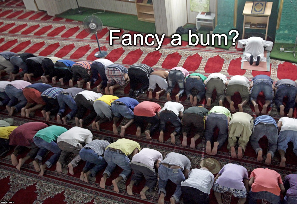 Fancy a bum? | Fancy a bum? | image tagged in islam,mosque,bum,muslim | made w/ Imgflip meme maker