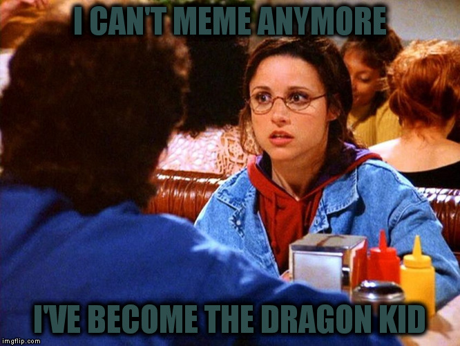Brain Dead | I CAN'T MEME ANYMORE; I'VE BECOME THE DRAGON KID | image tagged in memes | made w/ Imgflip meme maker