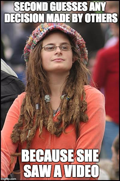 College Liberal Meme | SECOND GUESSES ANY DECISION MADE BY OTHERS; BECAUSE SHE SAW A VIDEO | image tagged in memes,college liberal | made w/ Imgflip meme maker